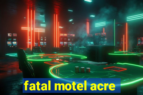 fatal motel acre